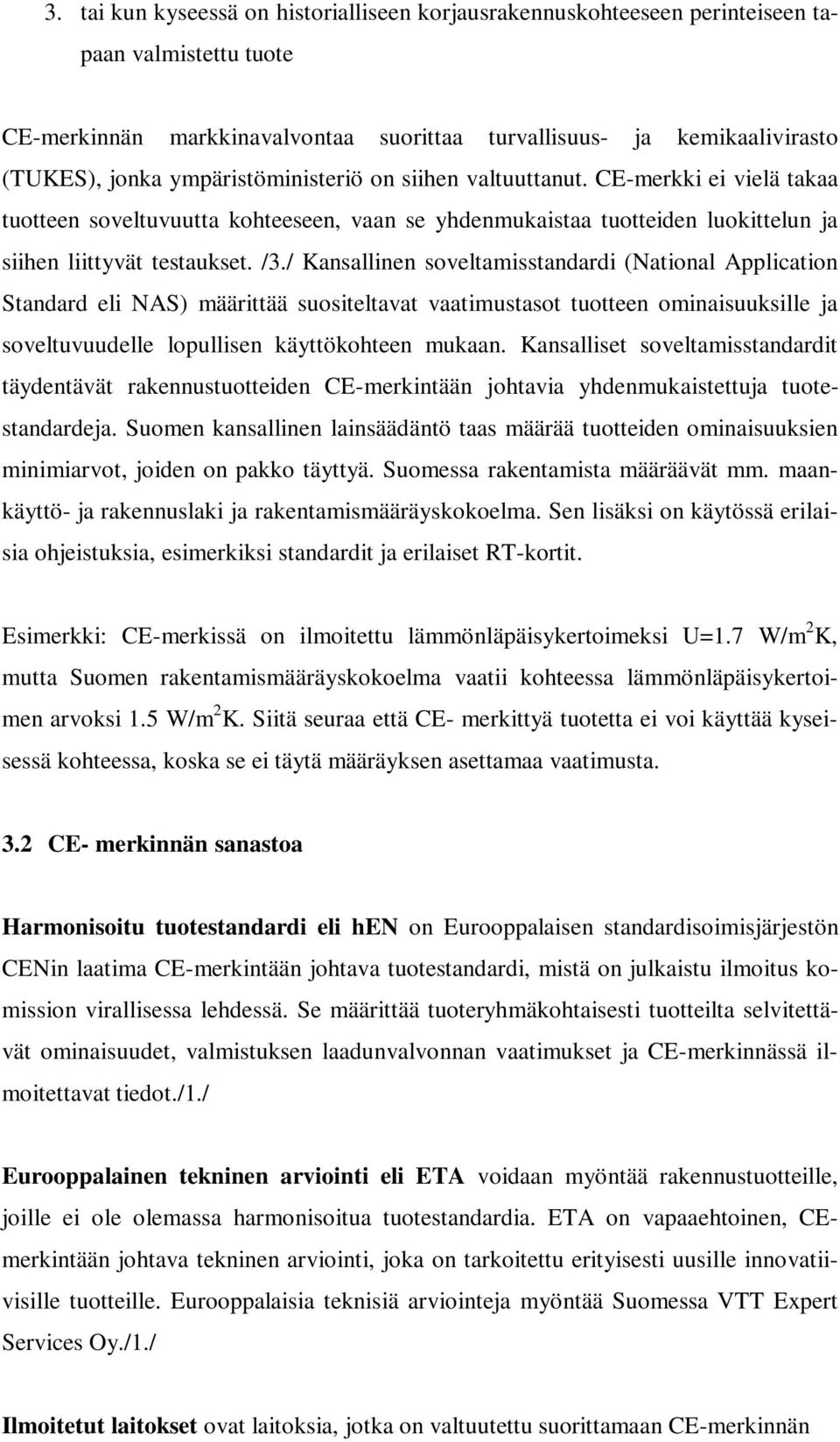 / Kansallinen soveltamisstandardi (National Application Standard eli NAS) määrittää suositeltavat vaatimustasot tuotteen ominaisuuksille ja soveltuvuudelle lopullisen käyttökohteen mukaan.