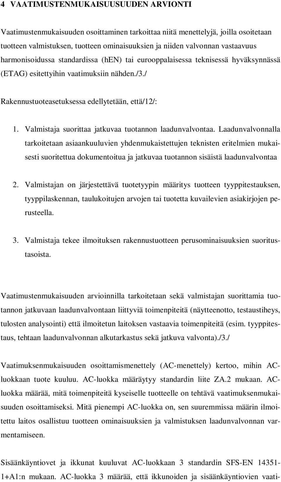 Valmistaja suorittaa jatkuvaa tuotannon laadunvalvontaa.