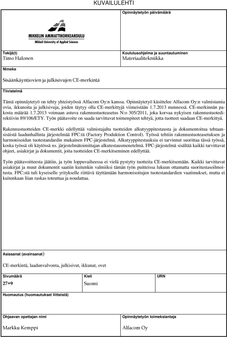 CE-merkinnän pakosta määrää 1.7.2013 voimaan astuva rakennustuoteasetus N:o 305/2011, joka korvaa nykyisen rakennustuotedirektiivin 89/106/ETY.