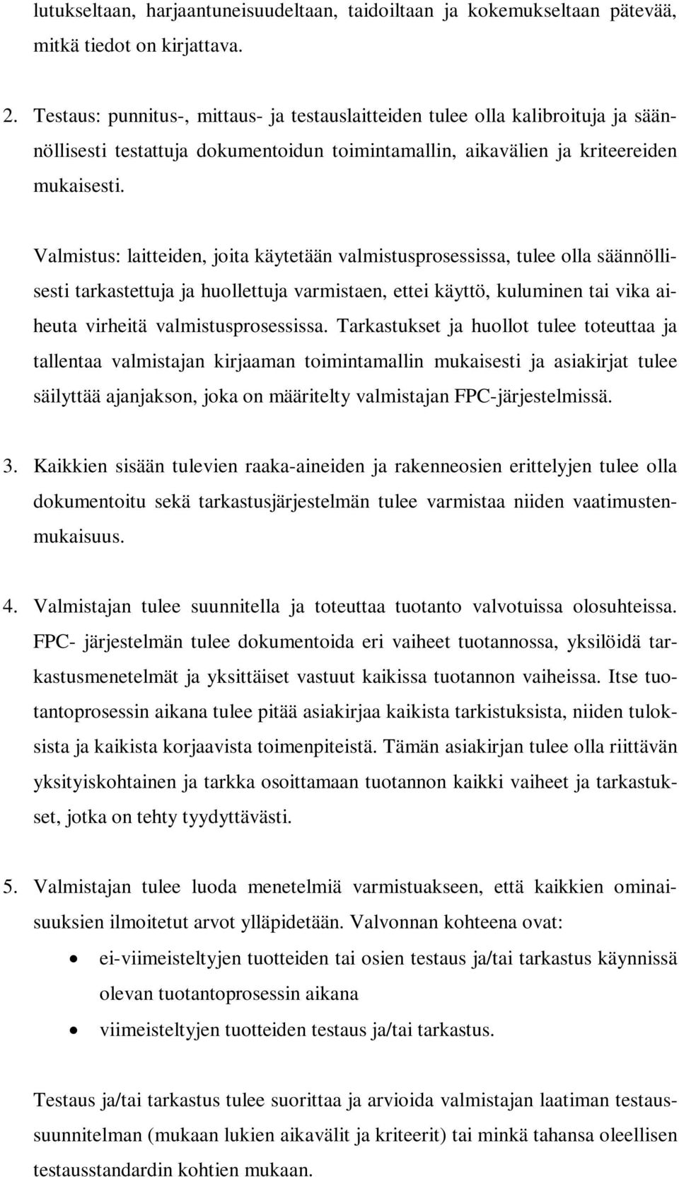 Valmistus: laitteiden, joita käytetään valmistusprosessissa, tulee olla säännöllisesti tarkastettuja ja huollettuja varmistaen, ettei käyttö, kuluminen tai vika aiheuta virheitä valmistusprosessissa.