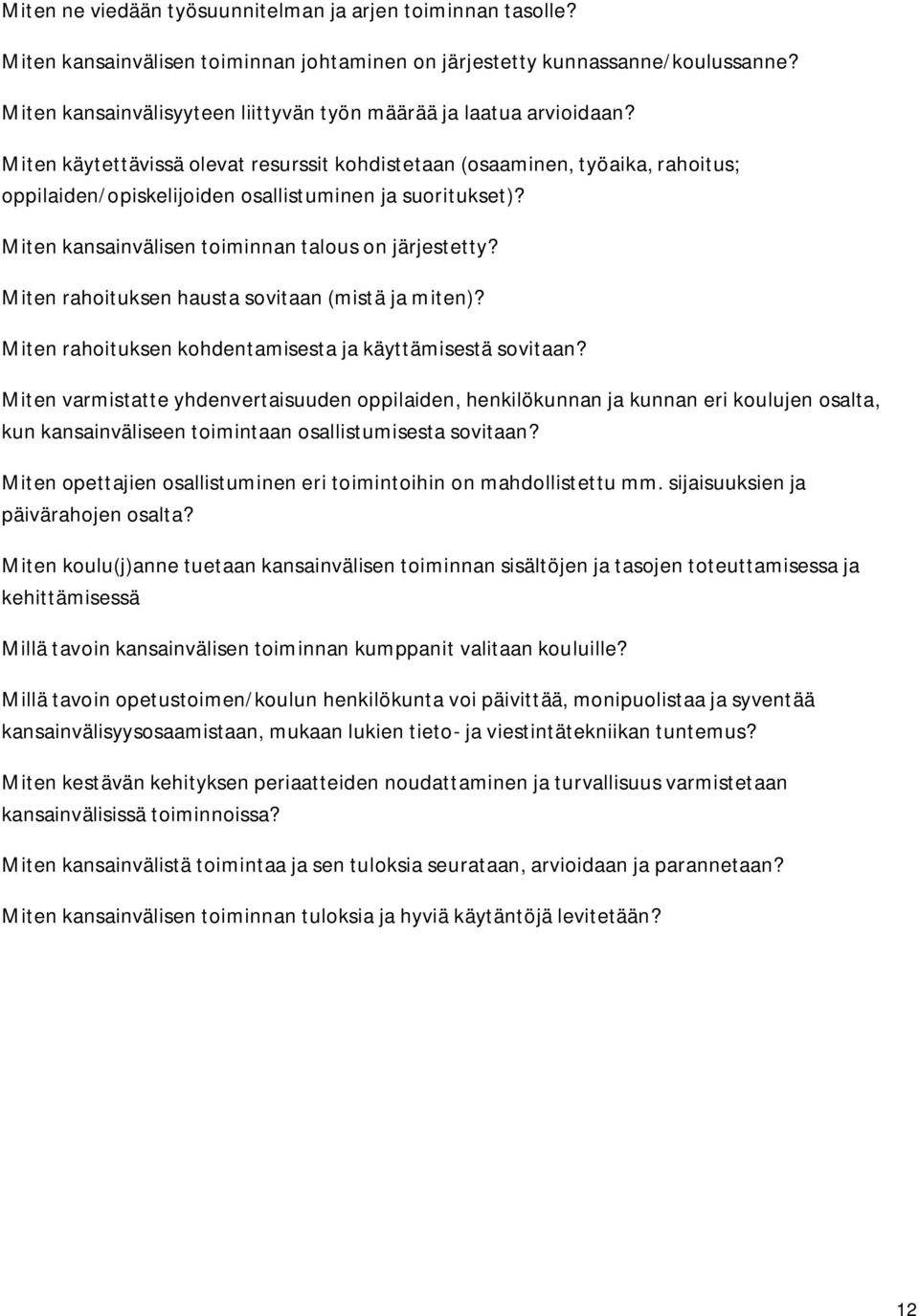 Miten käytettävissä olevat resurssit kohdistetaan (osaaminen, työaika, rahoitus; oppilaiden/opiskelijoiden osallistuminen ja suoritukset)? Miten kansainvälisen toiminnan talous on järjestetty?