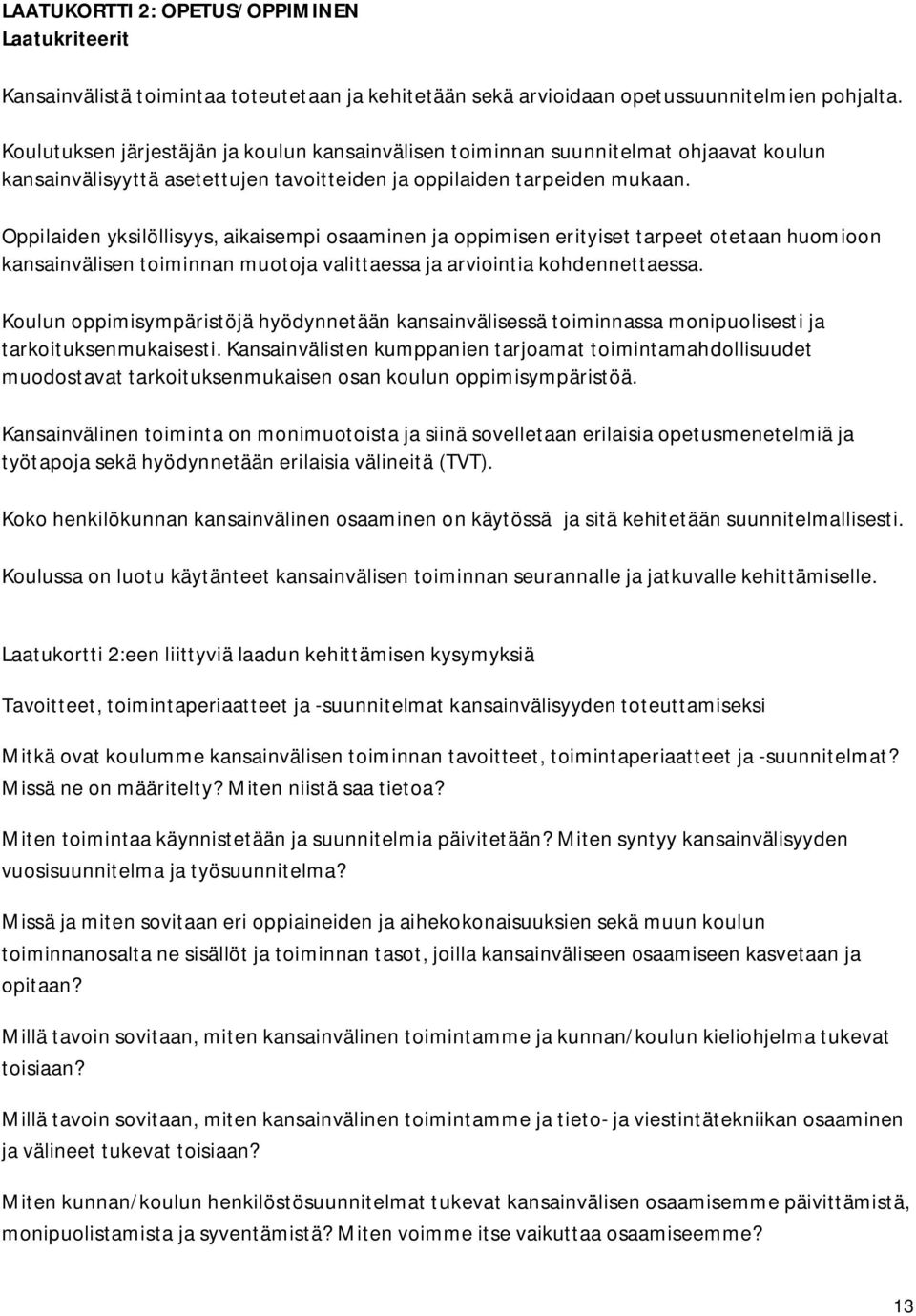 Oppilaiden yksilöllisyys, aikaisempi osaaminen ja oppimisen erityiset tarpeet otetaan huomioon kansainvälisen toiminnan muotoja valittaessa ja arviointia kohdennettaessa.