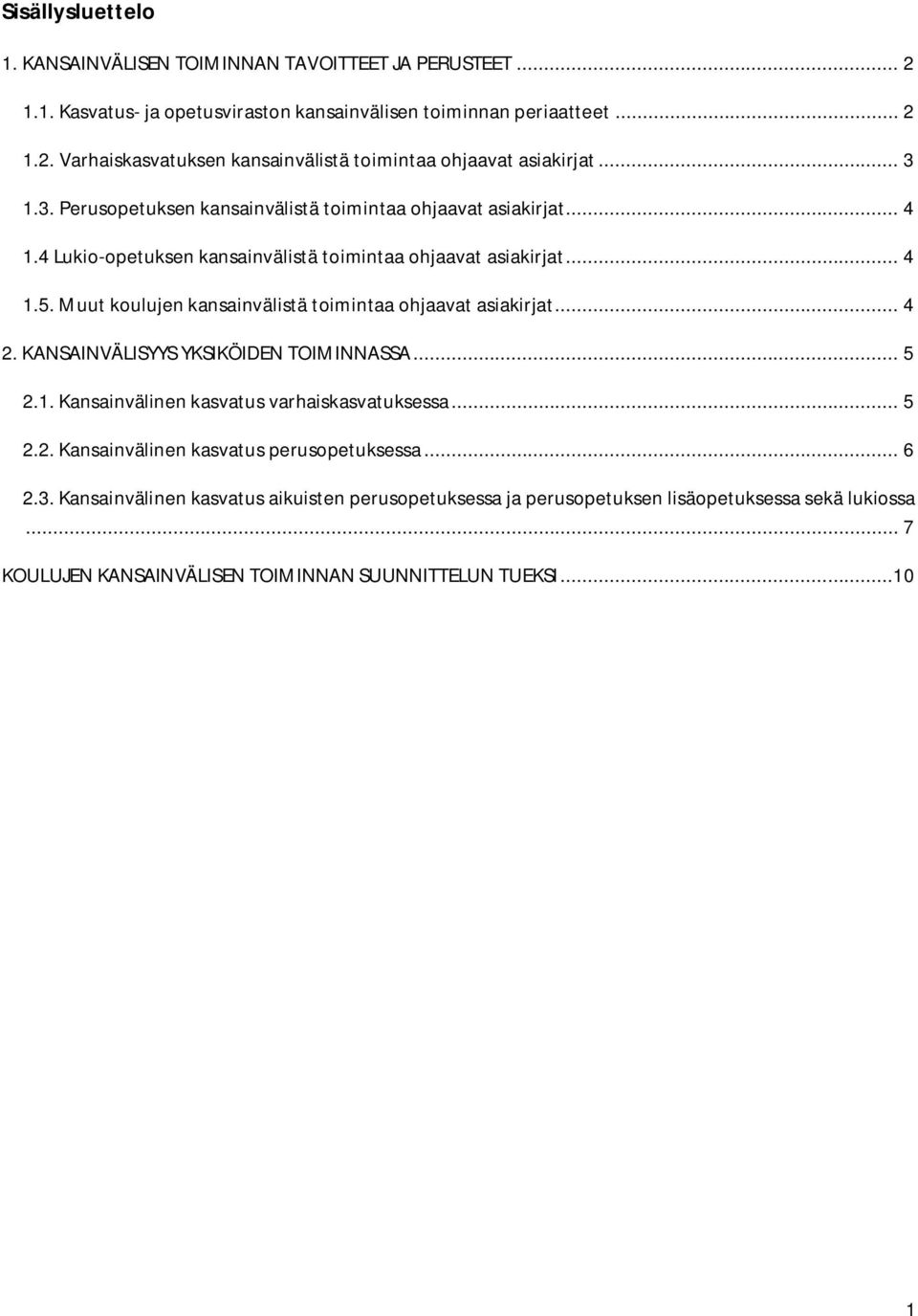 Muut koulujen kansainvälistä toimintaa ohjaavat asiakirjat... 4 2. KANSAINVÄLISYYS YKSIKÖIDEN TOIMINNASSA... 5 2.1. Kansainvälinen kasvatus varhaiskasvatuksessa... 5 2.2. Kansainvälinen kasvatus perusopetuksessa.