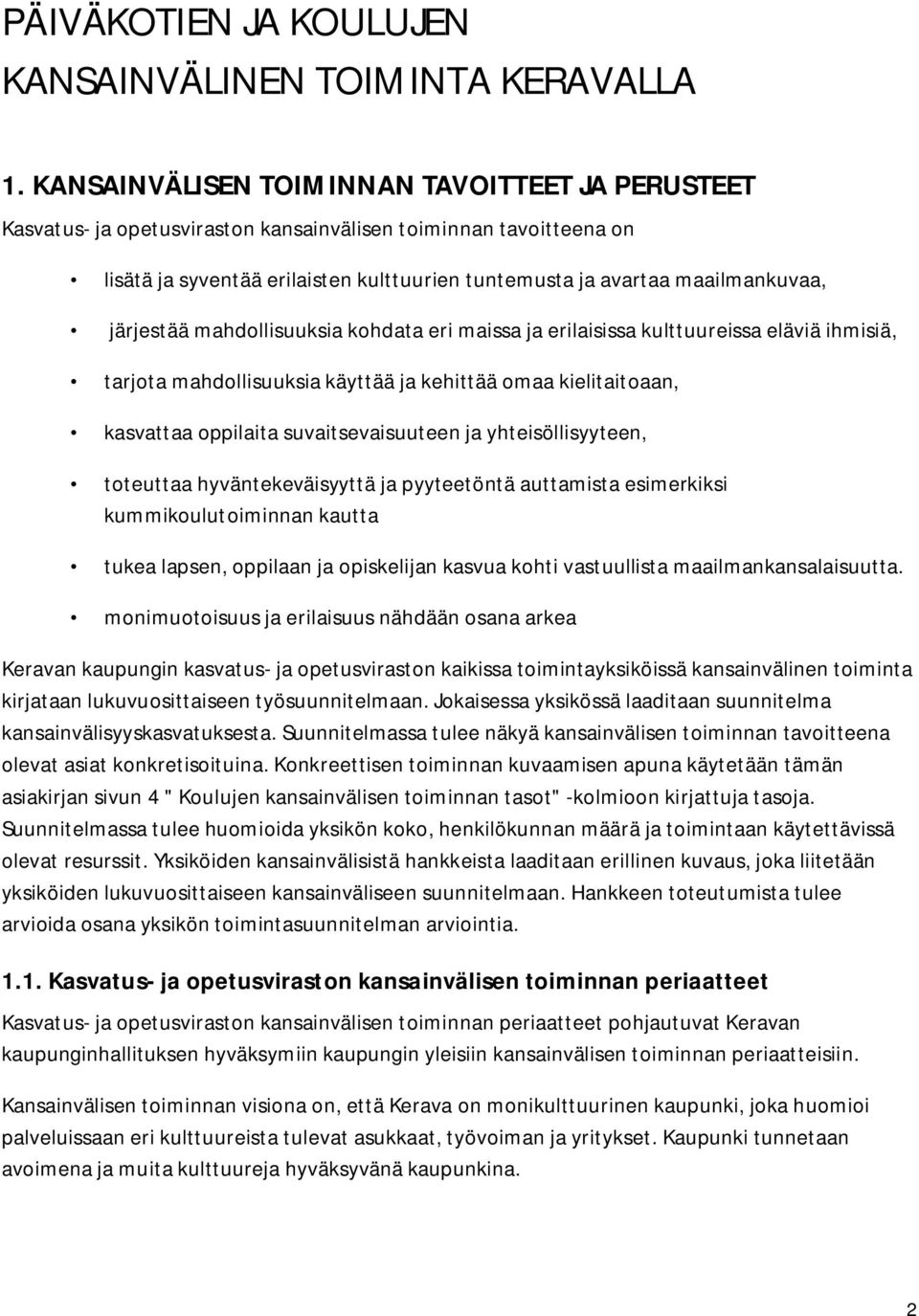 järjestää mahdollisuuksia kohdata eri maissa ja erilaisissa kulttuureissa eläviä ihmisiä, tarjota mahdollisuuksia käyttää ja kehittää omaa kielitaitoaan, kasvattaa oppilaita suvaitsevaisuuteen ja