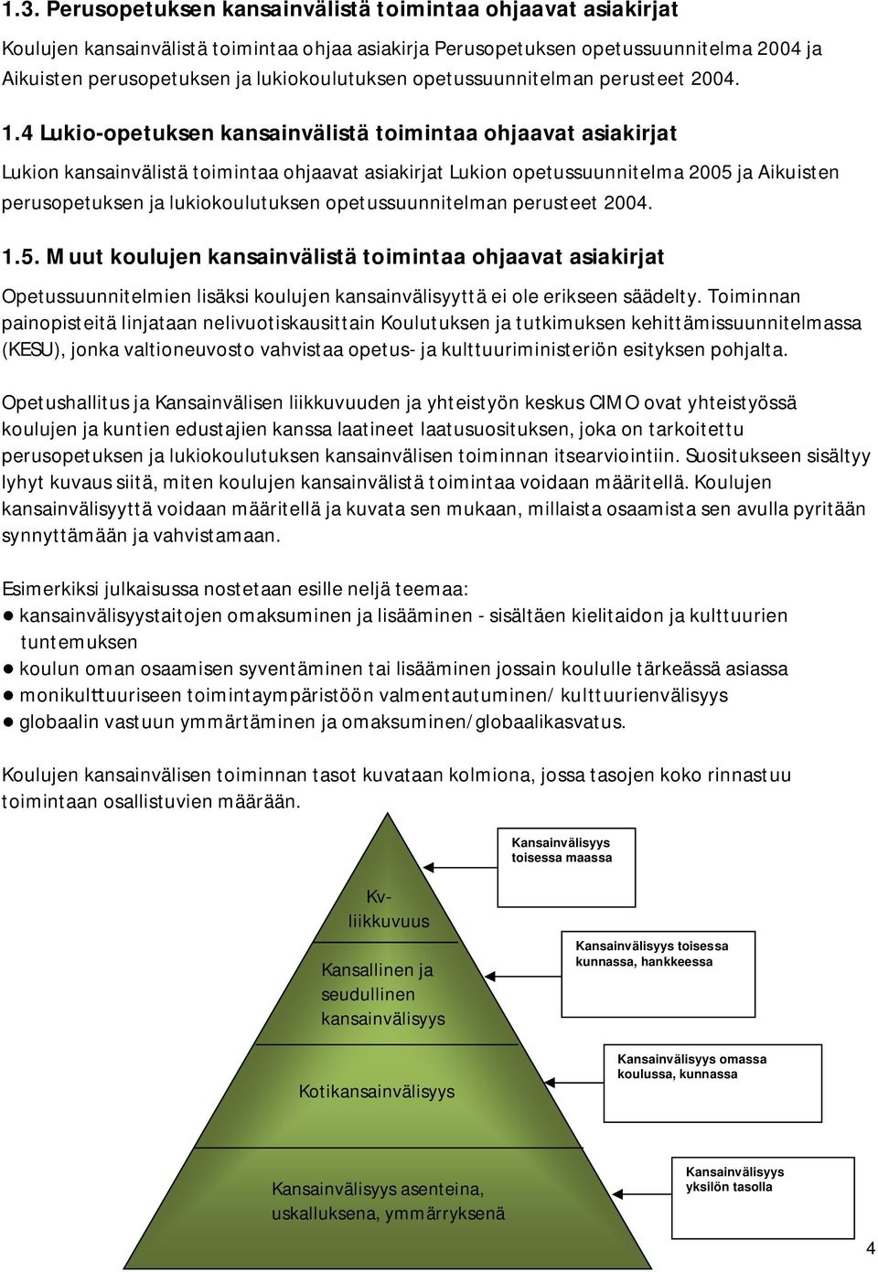 4 Lukio-opetuksen kansainvälistä toimintaa ohjaavat asiakirjat Lukion kansainvälistä toimintaa ohjaavat asiakirjat Lukion opetussuunnitelma 2005 ja Aikuisten perusopetuksen ja 5.