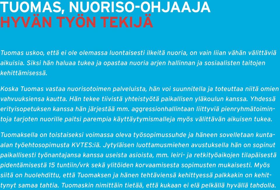 Koska Tuomas vastaa nuorisotoimen palveluista, hän voi suunnitella ja toteuttaa niitä omien vahvuuksiensa kautta. Hän tekee tiivistä yhteistyötä paikallisen yläkoulun kanssa.