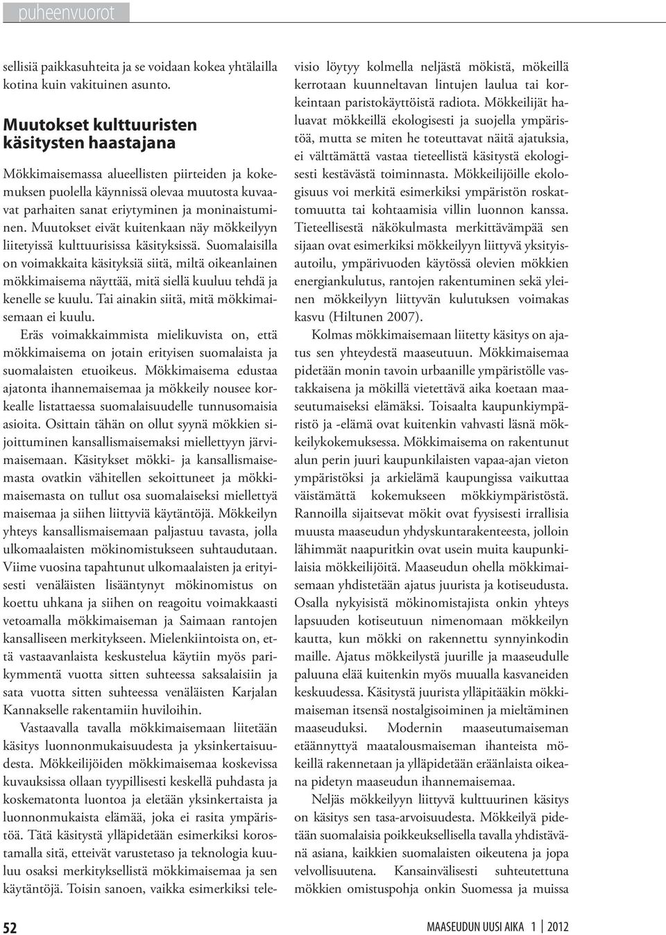 Muutokset eivät kuitenkaan näy mökkeilyyn liitetyissä kulttuurisissa käsityksissä.
