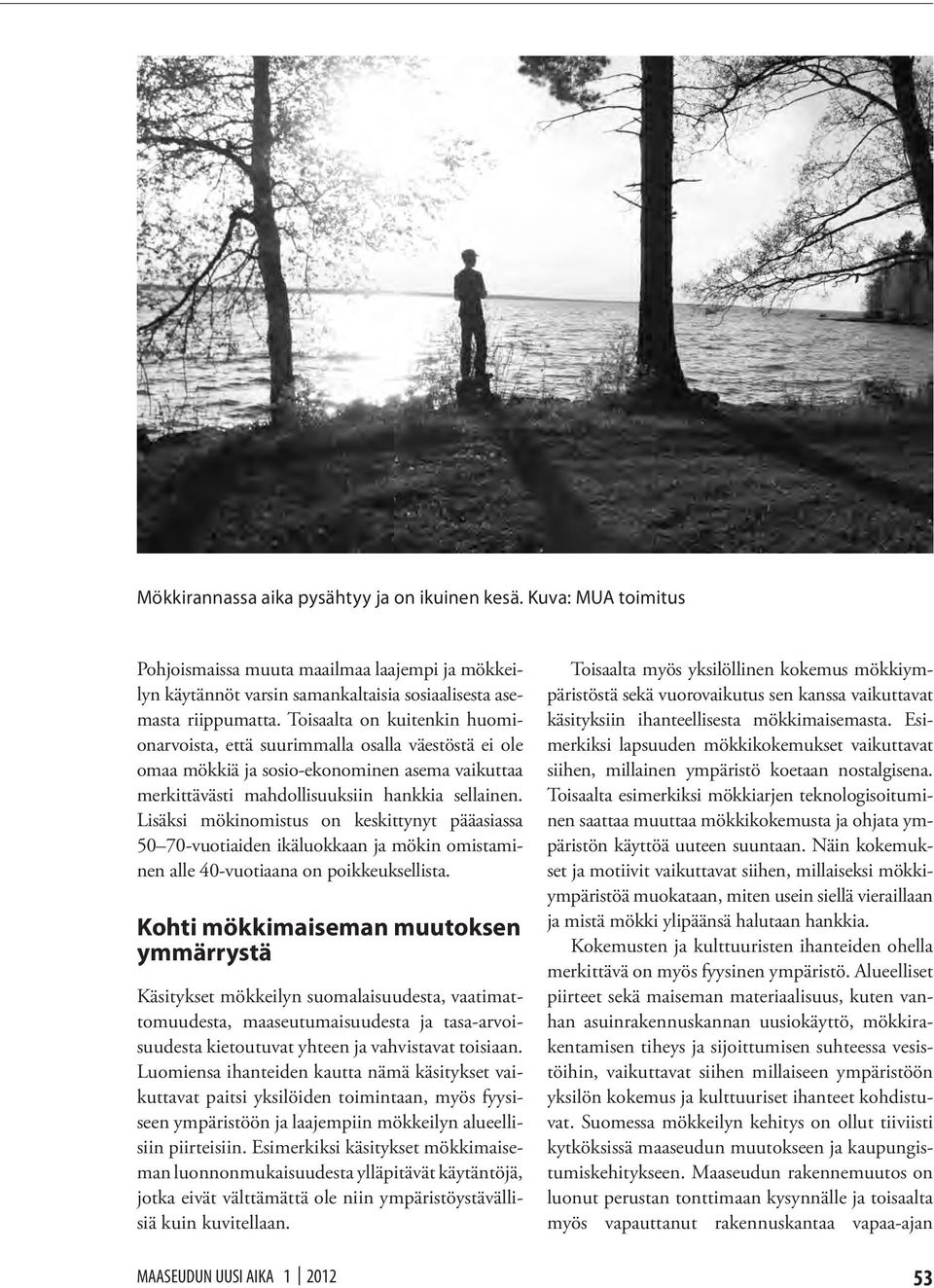 Lisäksi mökinomistus on keskittynyt pääasiassa 50 70-vuotiaiden ikäluokkaan ja mökin omistaminen alle 40-vuotiaana on poikkeuksellista.