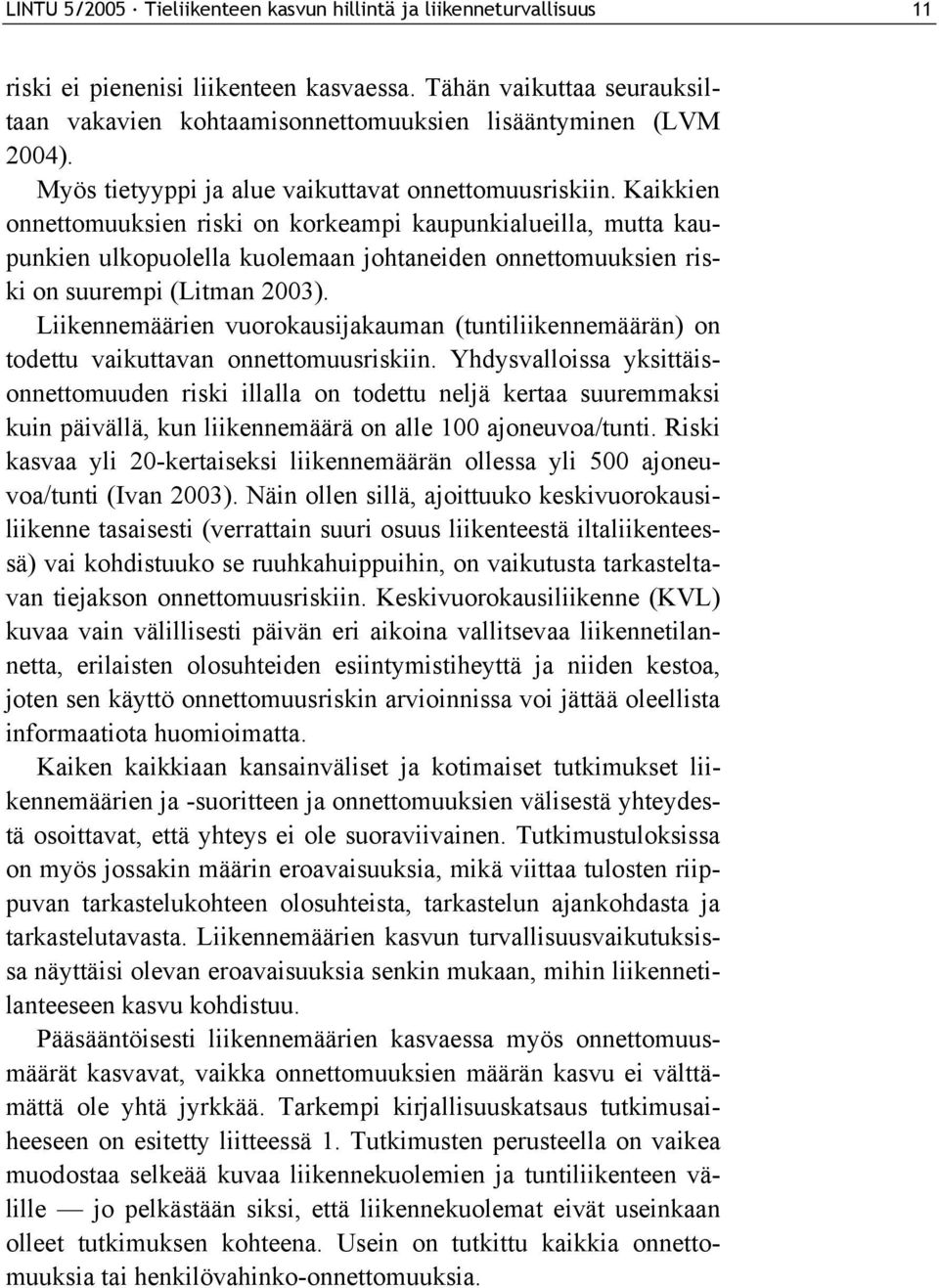 Kaikkien onnettomuuksien riski on korkeampi kaupunkialueilla, mutta kaupunkien ulkopuolella kuolemaan johtaneiden onnettomuuksien riski on suurempi (Litman 2003).