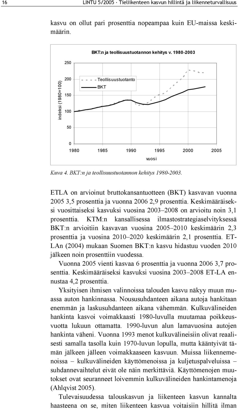 ETLA on arvioinut bruttokansantuotteen (BKT) kasvavan vuonna 2005 3,5 prosenttia ja vuonna 2006 2,9 prosenttia.