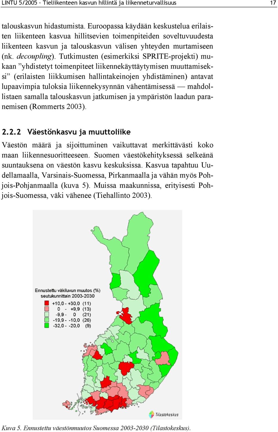 Tutkimusten (esimerkiksi SPRITE-projekti) mukaan yhdistetyt toimenpiteet liikennekäyttäytymisen muuttamiseksi (erilaisten liikkumisen hallintakeinojen yhdistäminen) antavat lupaavimpia tuloksia