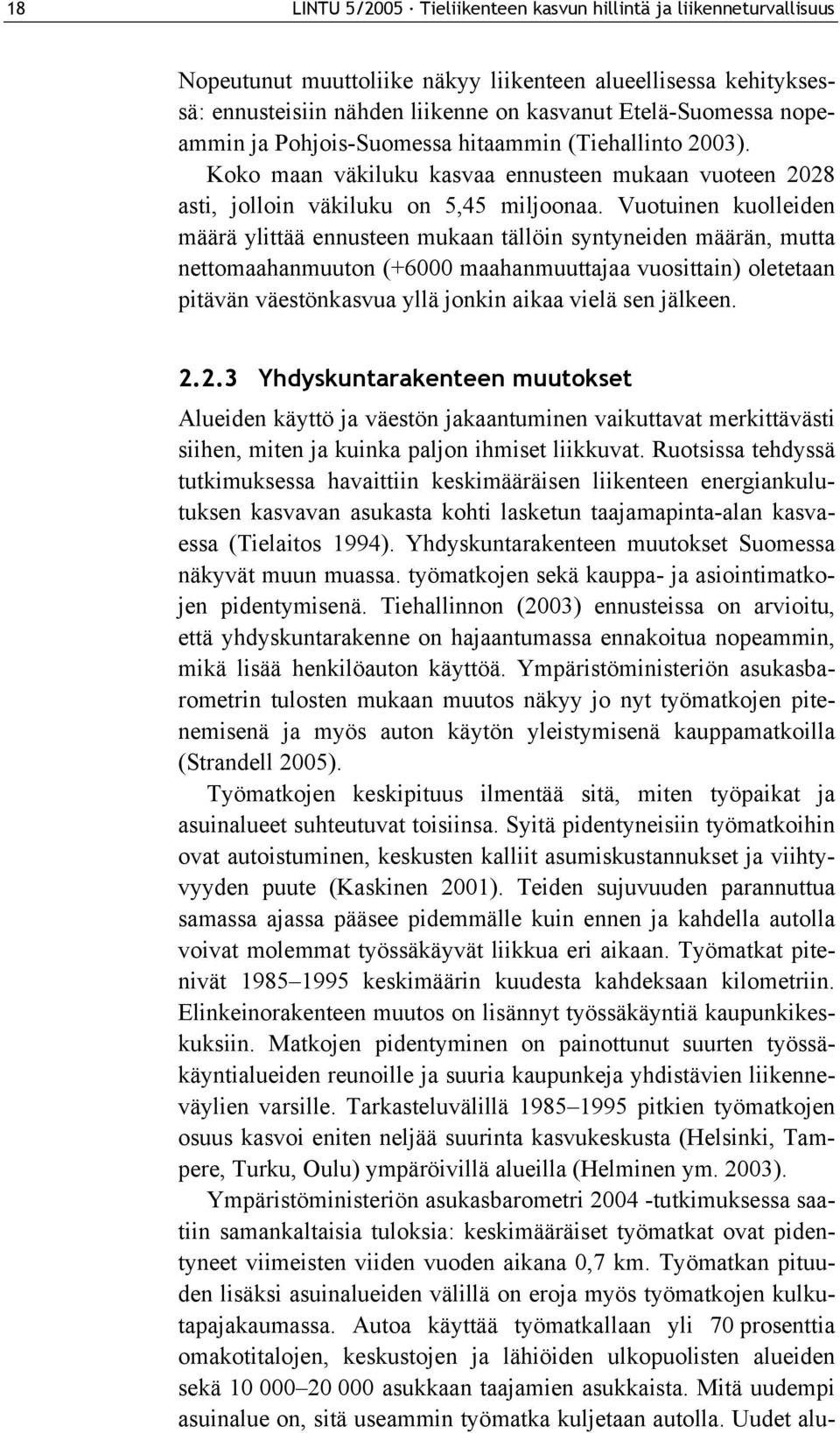 Vuotuinen kuolleiden määrä ylittää ennusteen mukaan tällöin syntyneiden määrän, mutta nettomaahanmuuton (+6000 maahanmuuttajaa vuosittain) oletetaan pitävän väestönkasvua yllä jonkin aikaa vielä sen