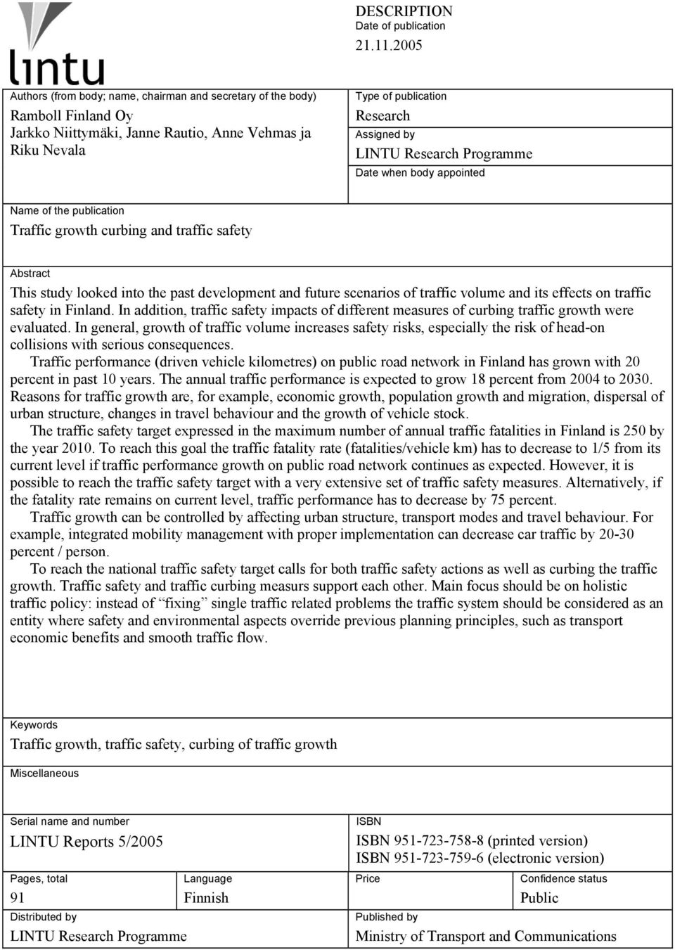 Research Programme Date when body appointed Name of the publication Traffic growth curbing and traffic safety Abstract This study looked into the past development and future scenarios of traffic