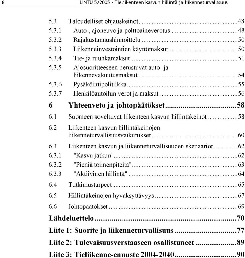 ..56 6 Yhteenveto ja johtopäätökset...58 6.1 Suomeen soveltuvat liikenteen kasvun hillintäkeinot...58 6.2 Liikenteen kasvun hillintäkeinojen liikenneturvallisuusvaikutukset...60 6.