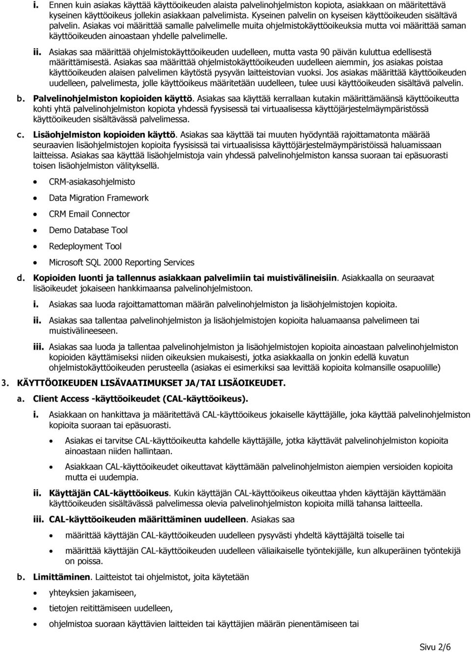 Asiakas voi määrittää samalle palvelimelle muita ohjelmistokäyttöoikeuksia mutta voi määrittää saman käyttöoikeuden ainoastaan yhdelle palvelimelle. ii.