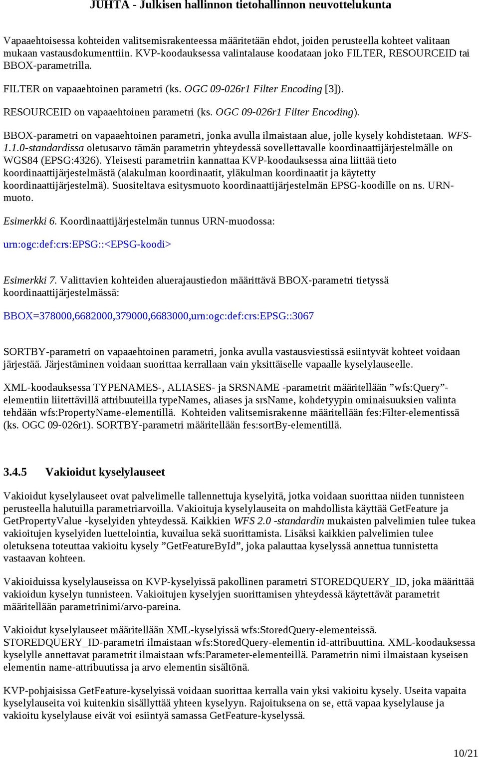 RESOURCEID on vapaaehtoinen parametri (ks. OGC 09-026r1 Filter Encoding). BBOX-parametri on vapaaehtoinen parametri, jonka avulla ilmaistaan alue, jolle kysely kohdistetaan. WFS- 1.1.0-standardissa oletusarvo tämän parametrin yhteydessä sovellettavalle koordinaattijärjestelmälle on WGS84 (EPSG:4326).