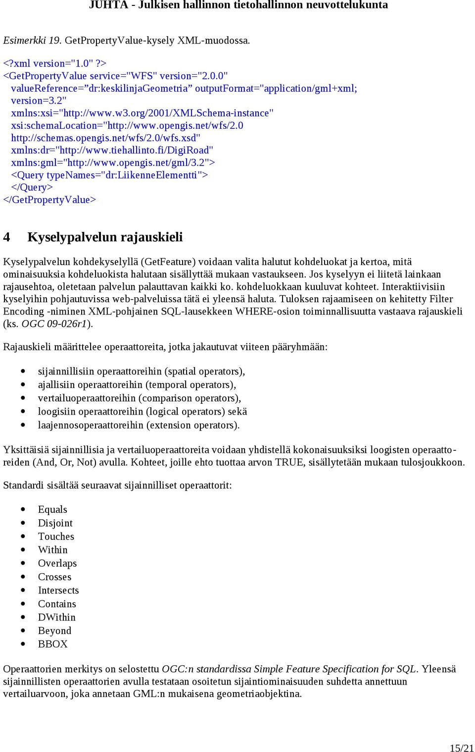 2"> <Query typenames="dr:liikenneelementti"> </Query> </GetPropertyValue> 4 Kyselypalvelun rajauskieli Kyselypalvelun kohdekyselyllä (GetFeature) voidaan valita halutut kohdeluokat ja kertoa, mitä