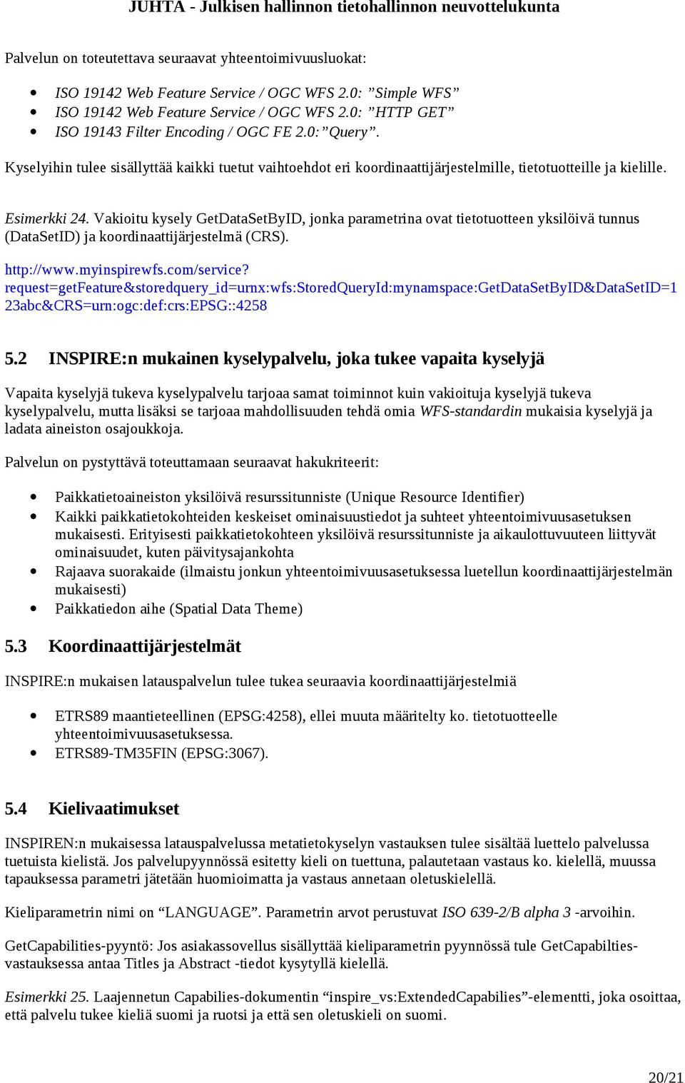 Vakioitu kysely GetDataSetByID, jonka parametrina ovat tietotuotteen yksilöivä tunnus (DataSetID) ja koordinaattijärjestelmä (CRS). http://www.myinspirewfs.com/service?