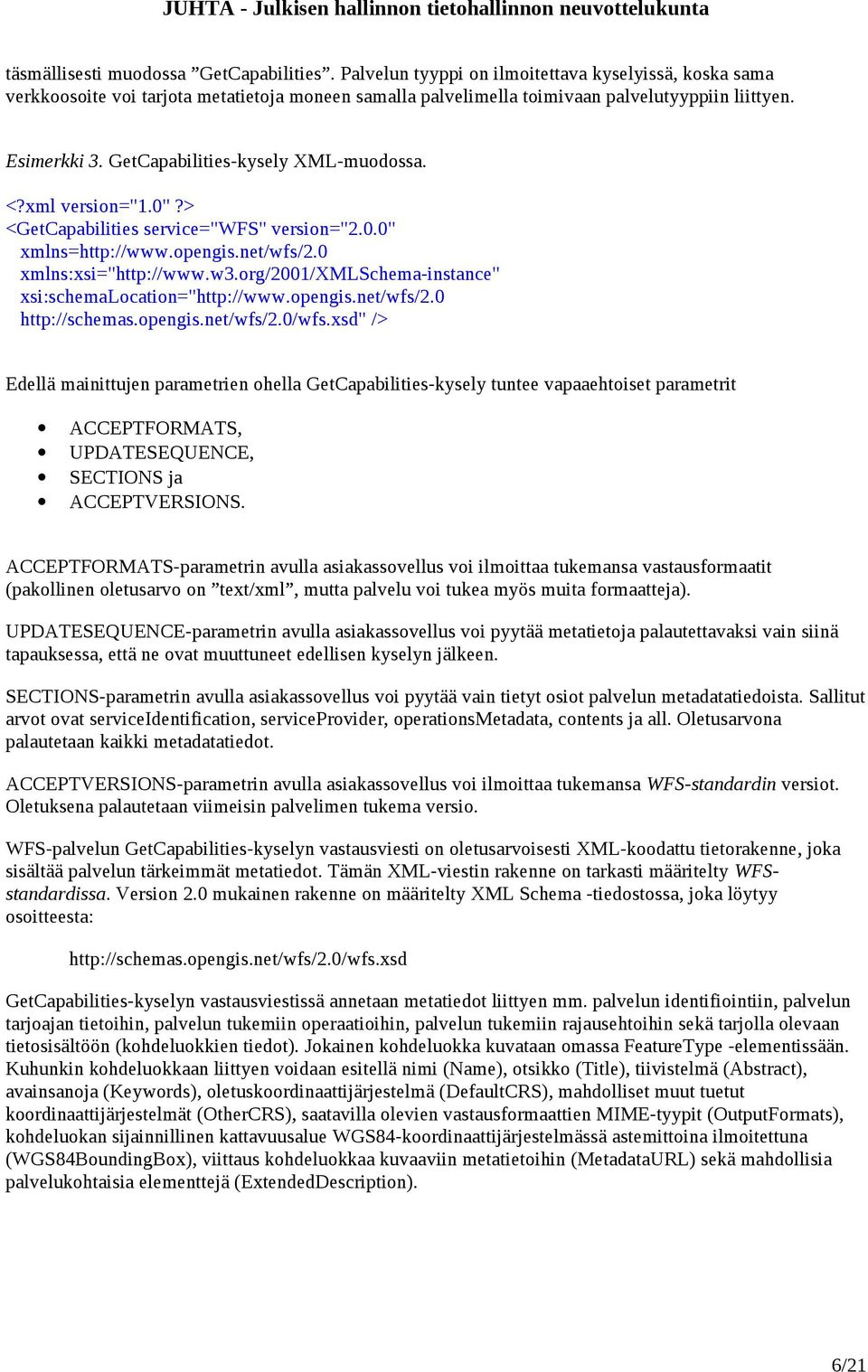 opengis.net/wfs/2.0/wfs.xsd" /> Edellä mainittujen parametrien ohella GetCapabilities-kysely tuntee vapaaehtoiset parametrit ACCEPTFORMATS, UPDATESEQUENCE, SECTIONS ja ACCEPTVERSIONS.