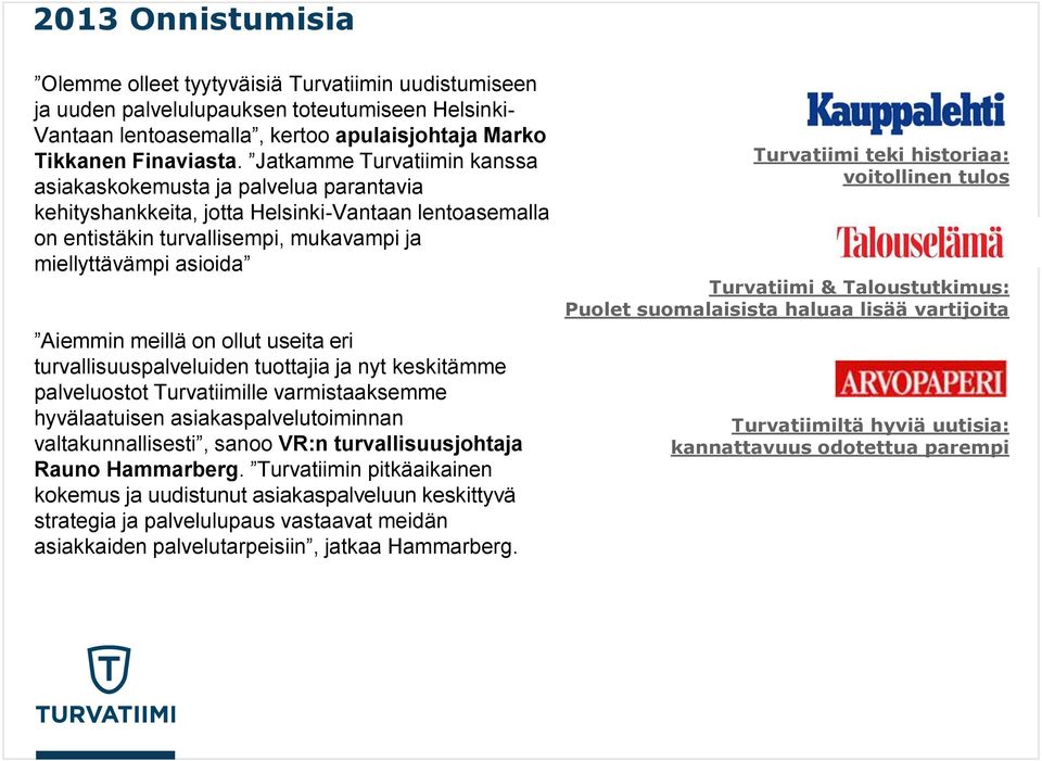 meillä on ollut useita eri turvallisuuspalveluiden tuottajia ja nyt keskitämme palveluostot Turvatiimille varmistaaksemme hyvälaatuisen asiakaspalvelutoiminnan valtakunnallisesti, sanoo VR:n