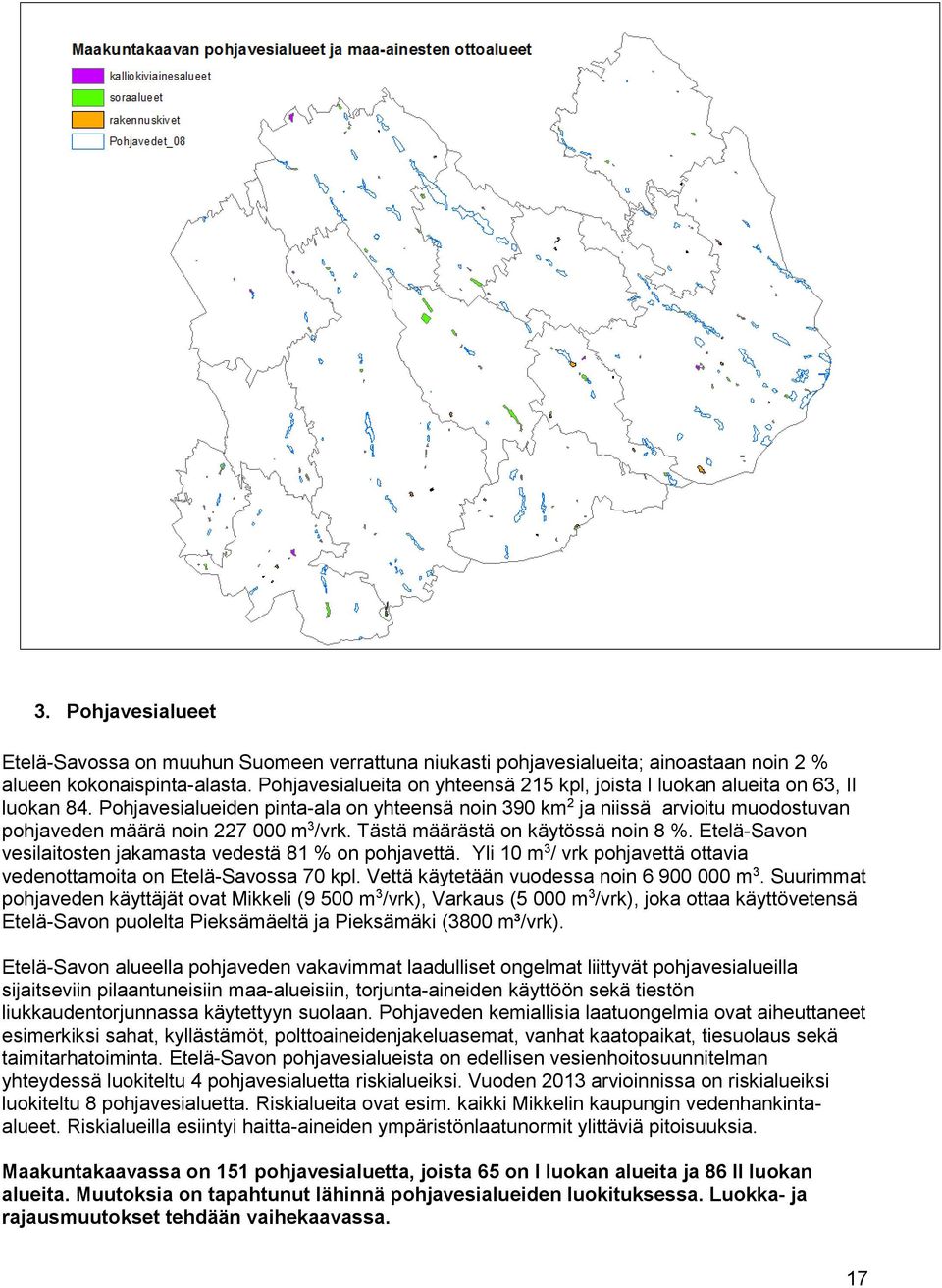 Pohjavesialueiden pinta-ala on yhteensä noin 390 km 2 ja niissä arvioitu muodostuvan pohjaveden määrä noin 227 000 m 3 /vrk. Tästä määrästä on käytössä noin 8 %.