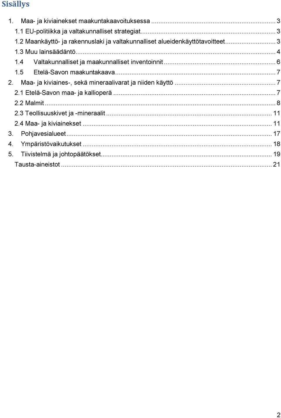 Maa- ja kiviaines-, sekä mineraalivarat ja niiden käyttö... 7 2.1 Etelä-Savon maa- ja kallioperä... 7 2.2 Malmit... 8 2.3 Teollisuuskivet ja -mineraalit.