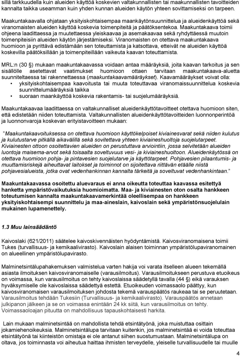 Maakuntakaava toimii ohjeena laadittaessa ja muutettaessa yleiskaavaa ja asemakaavaa sekä ryhdyttäessä muutoin toimenpiteisiin alueiden käytön järjestämiseksi.