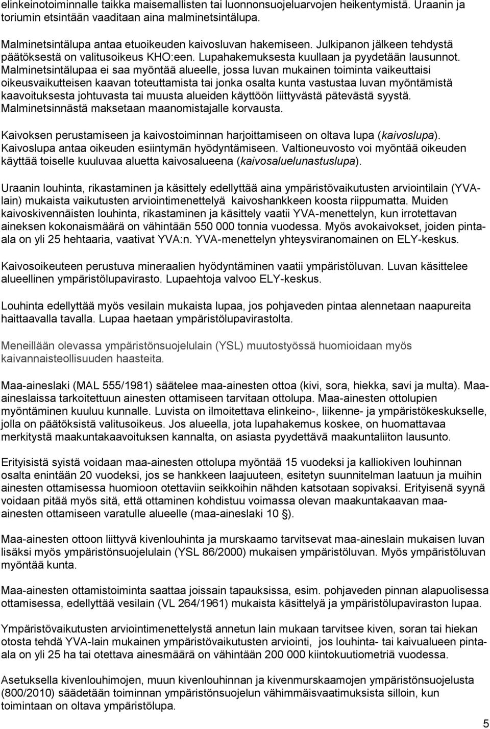 Malminetsintälupaa ei saa myöntää alueelle, jossa luvan mukainen toiminta vaikeuttaisi oikeusvaikutteisen kaavan toteuttamista tai jonka osalta kunta vastustaa luvan myöntämistä kaavoituksesta