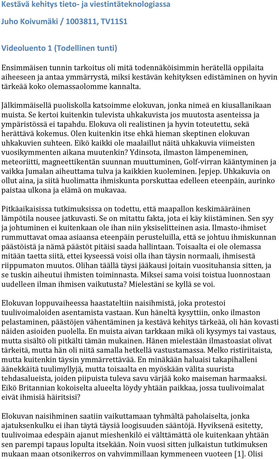 Se kertoi kuitenkin tulevista uhkakuvista jos muutosta asenteissa ja ympäristössä ei tapahdu. Elokuva oli realistinen ja hyvin toteutettu, sekä herättävä kokemus.