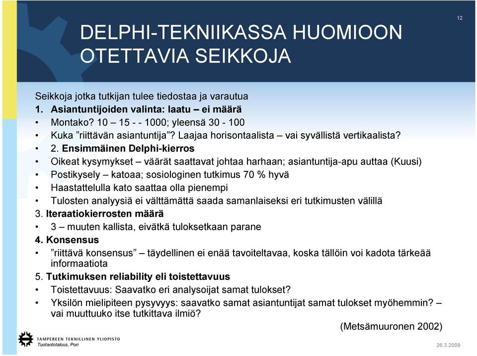Ensimmäinen Delphi-kierros Oikeat kysymykset väärät saattavat johtaa harhaan; asiantuntija-apu auttaa (Kuusi) Postikysely katoaa; sosiologinen tutkimus 70 % hyvä Haastattelulla kato saattaa olla