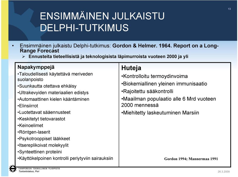 ehkäisy Ultrakevyiden materiaalien edistys Automaattinen kielen kääntäminen Elinsiirrot Luotettavat sääennusteet Keskitetyt tietovarastot Keinoelimet Röntgen-laserit Psykotrooppiset lääkkeet