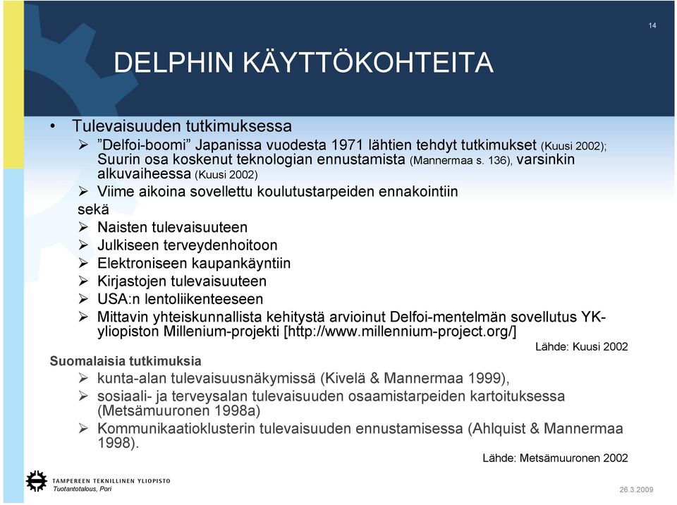 tulevaisuuteen USA:n lentoliikenteeseen Mittavin yhteiskunnallista kehitystä arvioinut Delfoi-mentelmän sovellutus YKyliopiston Millenium-projekti [http://www.millennium-project.