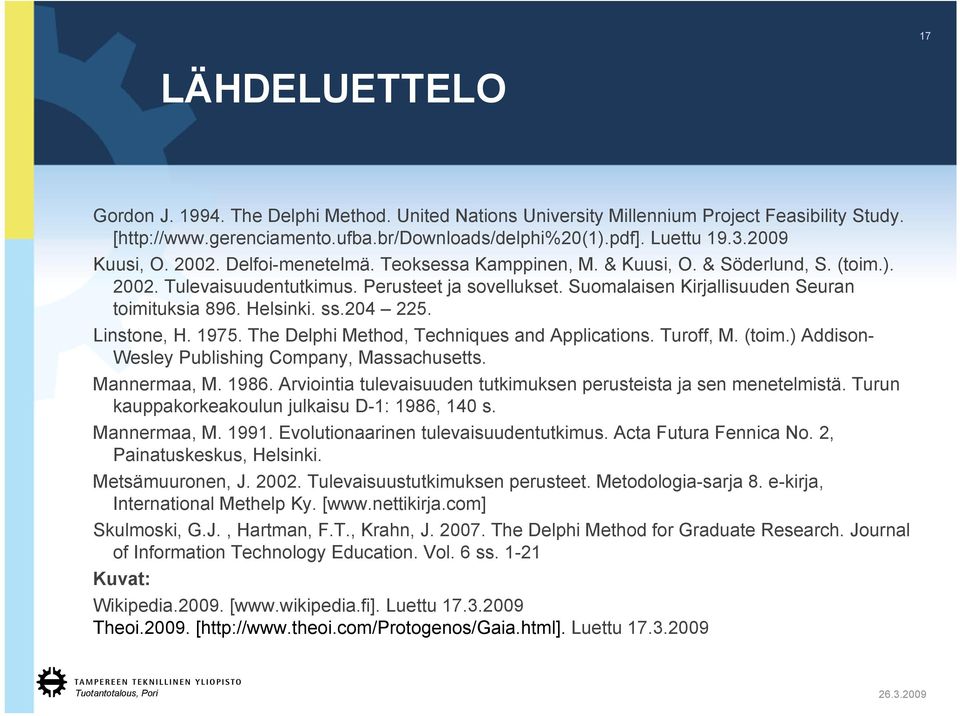 Suomalaisen Kirjallisuuden Seuran toimituksia 896. Helsinki. ss.204 225. Linstone, H. 1975. The Delphi Method, Techniques and Applications. Turoff, M. (toim.