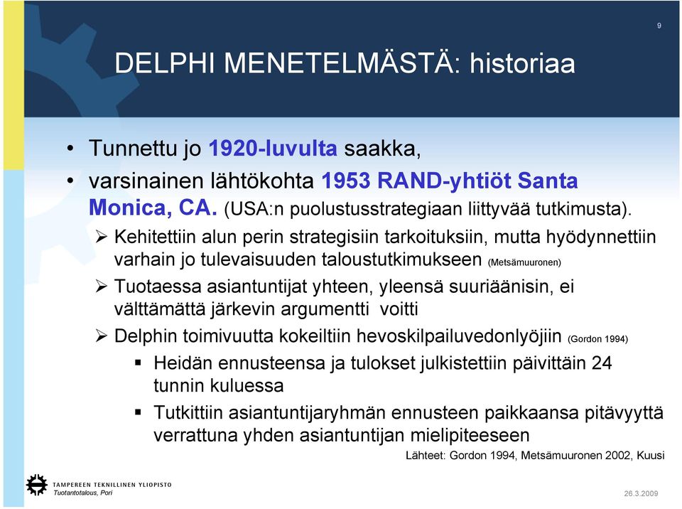 suuriäänisin, ei välttämättä järkevin argumentti voitti Delphin toimivuutta kokeiltiin hevoskilpailuvedonlyöjiin (Gordon 1994) Heidän ennusteensa ja tulokset julkistettiin