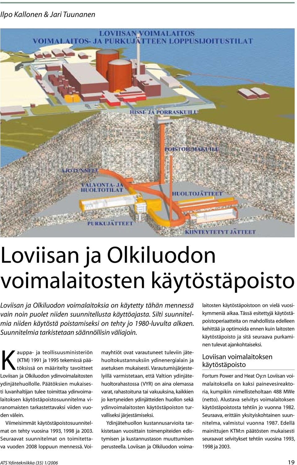 Kauppa- ja teollisuusministeriön (KTM) 1991 ja 1995 tekemissä päätöksissä on määritelty tavoitteet Loviisan ja Olkiluodon ydinvoimalaitosten ydinjätehuollolle.