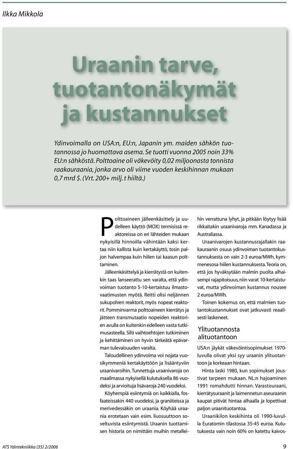 ) Polttoaineen jälleenkäsittely ja uudelleen käyttö (MOX) termisissä reaktoreissa on eri lähteiden mukaan nykyisillä hinnoilla vähintään kaksi kertaa niin kallista kuin kertakäyttö, tosin paljon