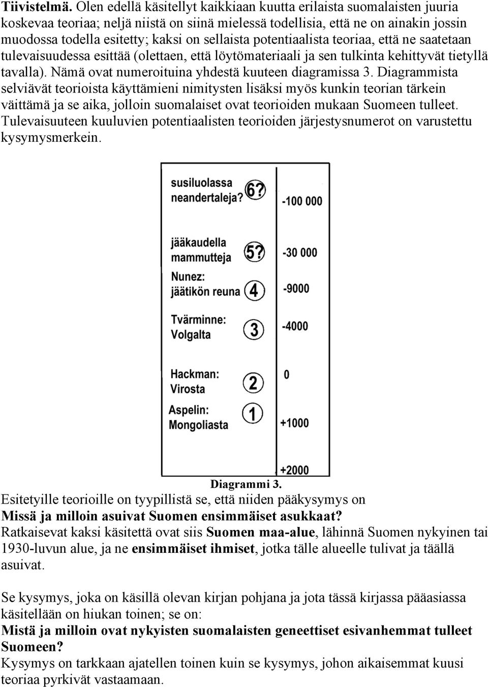 sellaista potentiaalista teoriaa, että ne saatetaan tulevaisuudessa esittää (olettaen, että löytömateriaali ja sen tulkinta kehittyvät tietyllä tavalla).