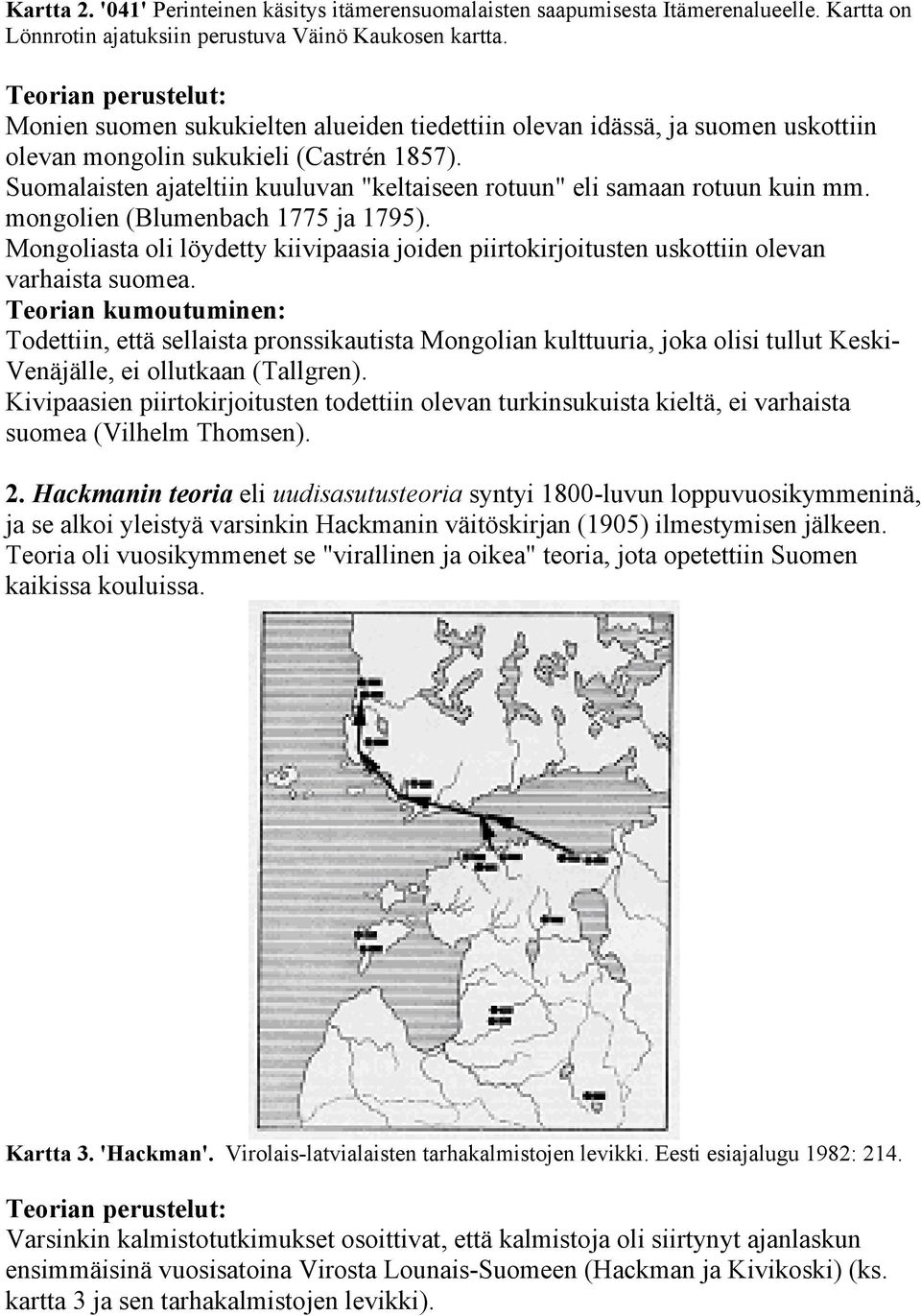 Suomalaisten ajateltiin kuuluvan "keltaiseen rotuun" eli samaan rotuun kuin mm. mongolien (Blumenbach 1775 ja 1795).