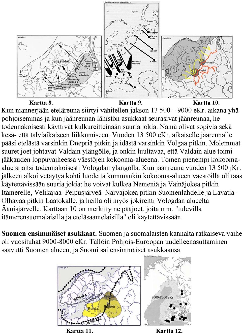 Nämä olivat sopivia sekä kesä- että talviaikaiseen liikkumiseen. Vuoden 13 500 ekr. aikaiselle jääreunalle pääsi etelästä varsinkin Dnepriä pitkin ja idästä varsinkin Volgaa pitkin.