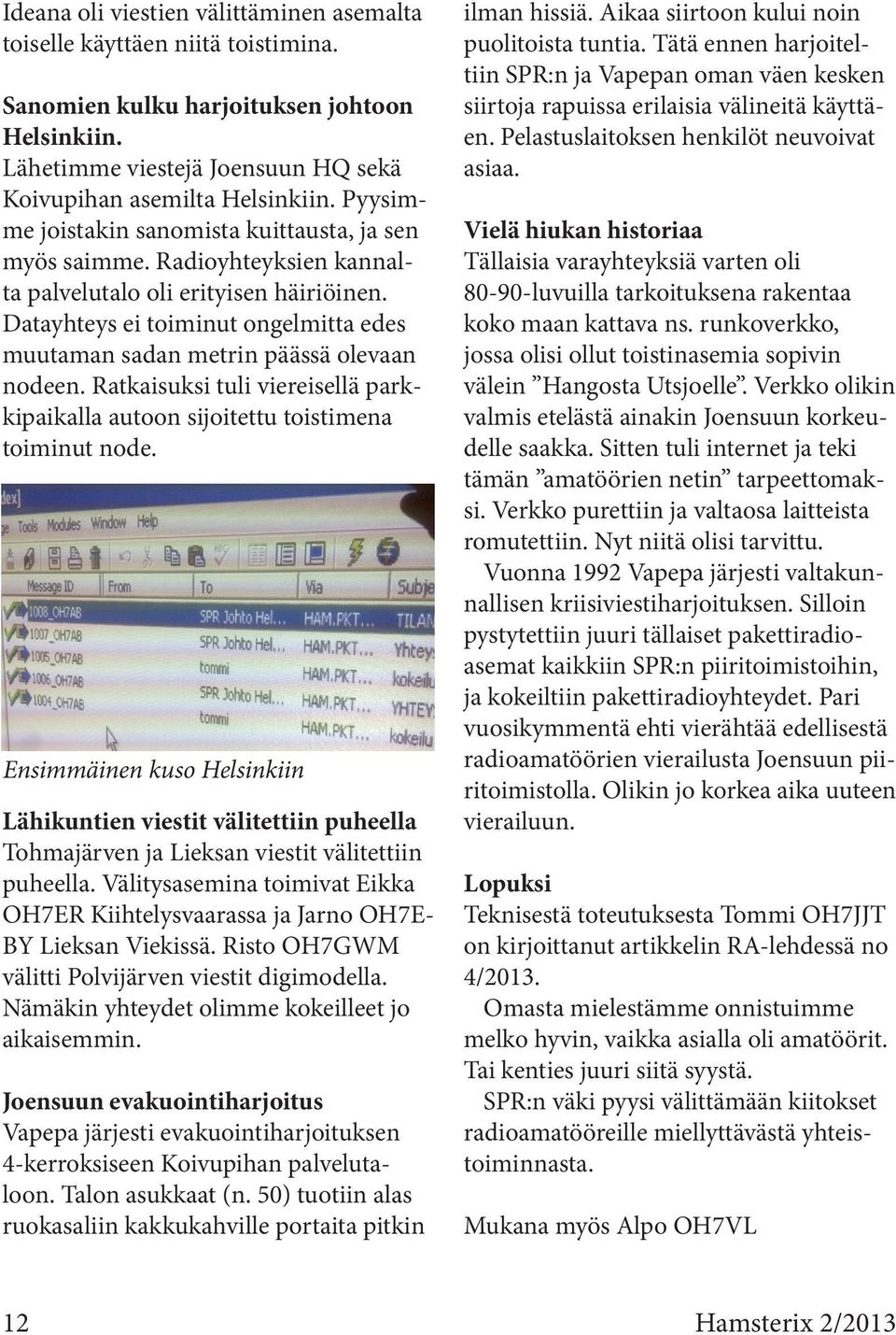 Datayhteys ei toiminut ongelmitta edes muutaman sadan metrin päässä olevaan nodeen. Ratkaisuksi tuli viereisellä parkkipaikalla autoon sijoitettu toistimena toiminut node.