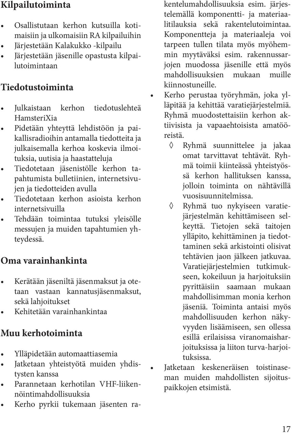 Tiedotetaan jäsenistölle kerhon tapahtumista bulletiinien, internetsivujen ja tiedotteiden avulla Tiedotetaan kerhon asioista kerhon internetsivuilla Tehdään toimintaa tutuksi yleisölle messujen ja