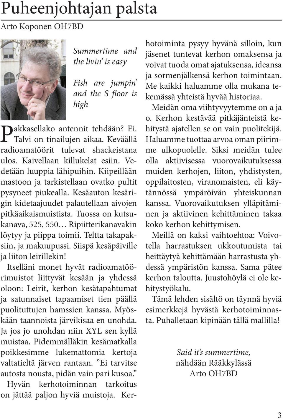 Kesäauton kesärigin kidetaajuudet palautellaan aivojen pitkäaikaismuistista. Tuossa on kutsukanava, 525, 550 Ripiitterikanavakin löytyy ja piippa toimii. Teltta takapaksiin, ja makuupussi.