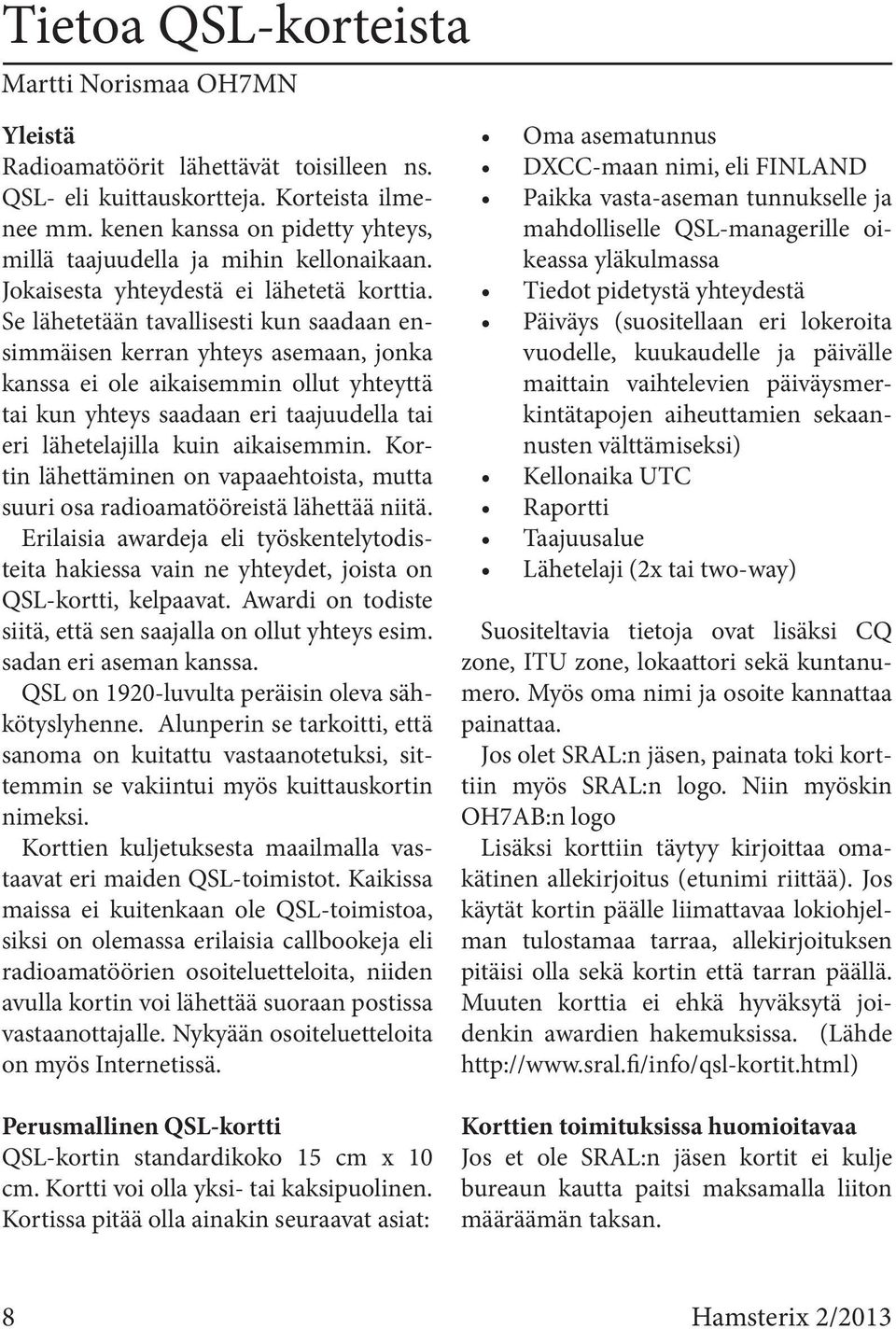 Se lähetetään tavallisesti kun saadaan ensimmäisen kerran yhteys asemaan, jonka kanssa ei ole aikaisemmin ollut yhteyttä tai kun yhteys saadaan eri taajuudella tai eri lähetelajilla kuin aikaisemmin.