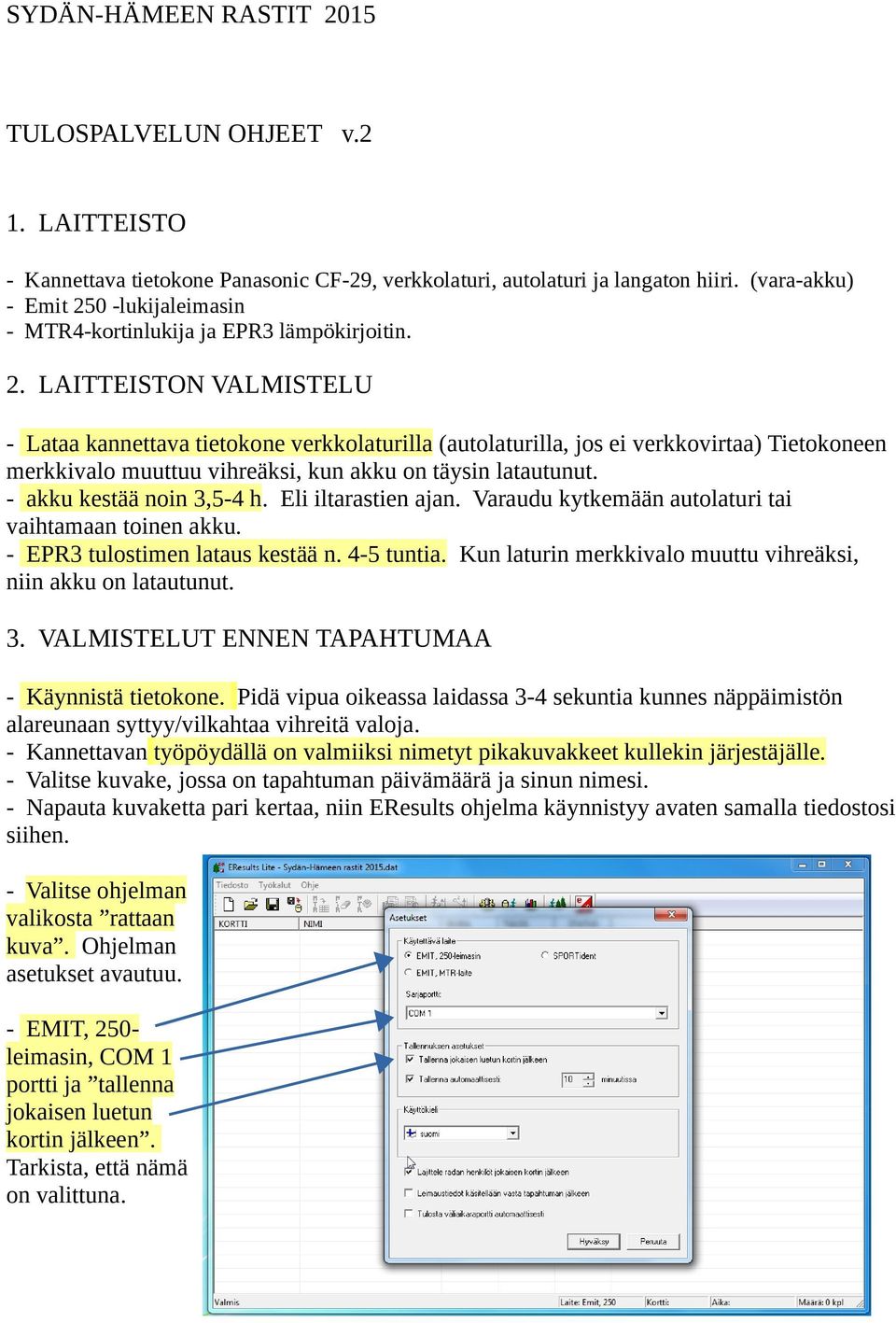 - akku kestää noin 3,5-4 h. Eli iltarastien ajan. Varaudu kytkemään autolaturi tai vaihtamaan toinen akku. - EPR3 tulostimen lataus kestää n. 4-5 tuntia.