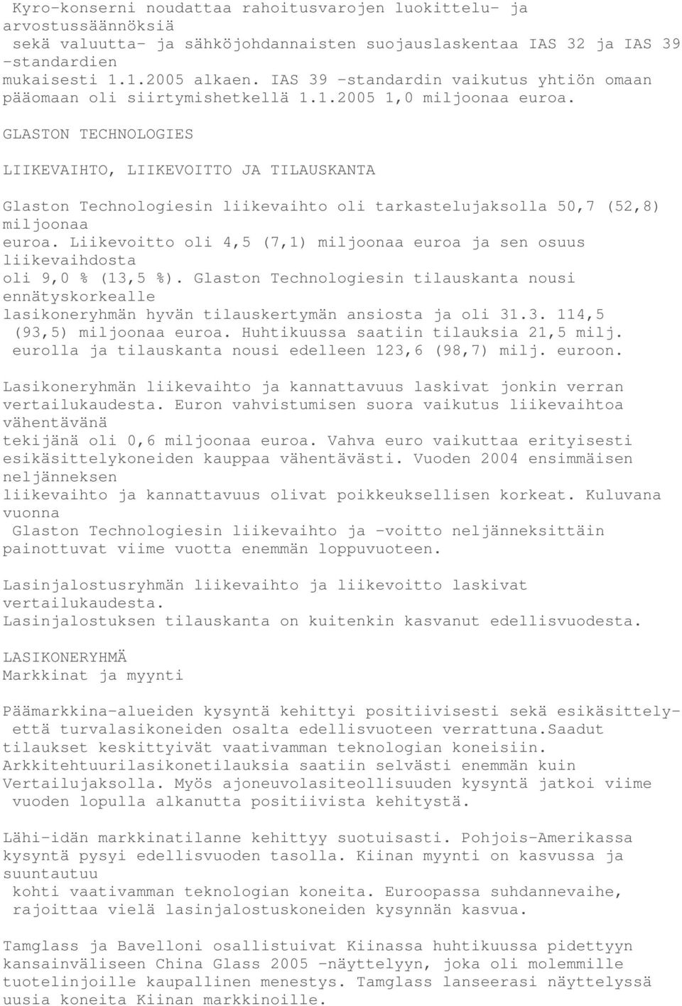 GLASTON TECHNOLOGIES LIIKEVAIHTO, LIIKEVOITTO JA TILAUSKANTA Glaston Technologiesin liikevaihto oli tarkastelujaksolla 50,7 (52,8) miljoonaa euroa.