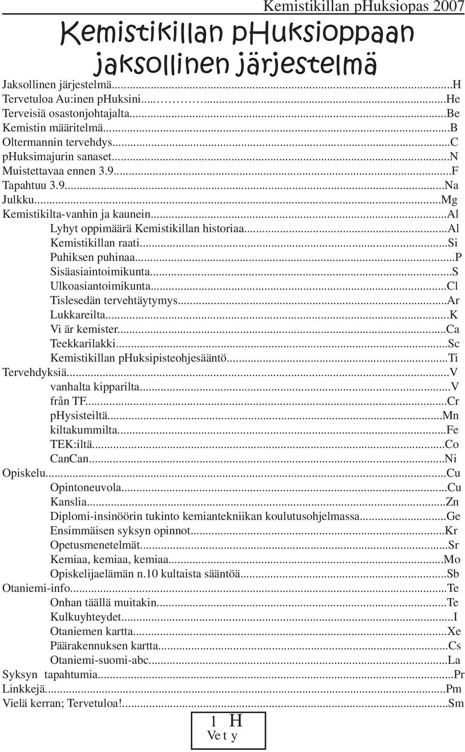 ..si Puhiksen puhinaa...p Sisäasiaintoimikunta...S Ulkoasiantoimikunta...Cl Tislesedän tervehtäytymys...ar Lukkareilta...K Vi är kemister...ca Teekkarilakki...Sc Kemistikillan phuksipisteohjesääntö.