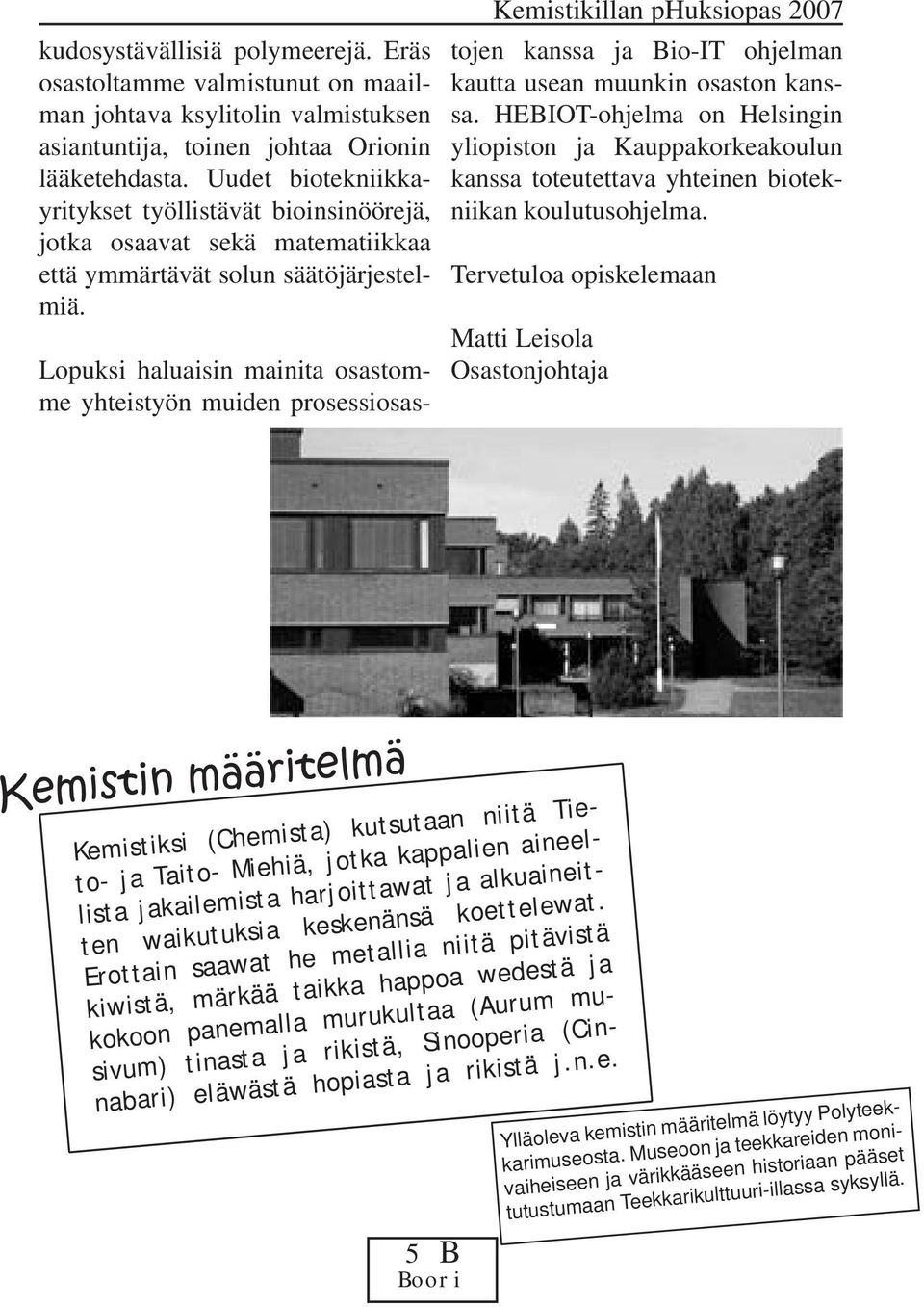 Kemistikillan phuksiopas 2007 Lopuksi haluaisin mainita osastomme yhteistyön muiden prosessiosastojen kanssa ja Bio-IT ohjelman kautta usean muunkin osaston kanssa.