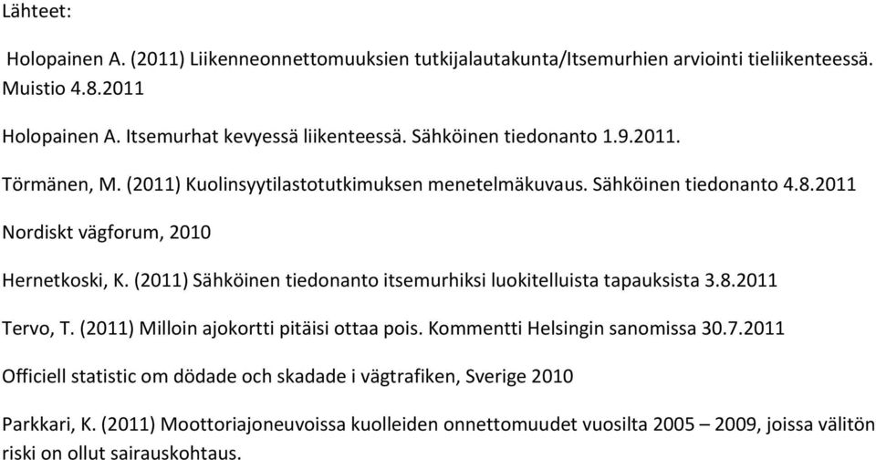 (2011) Sähköinen tiedonanto itsemurhiksi luokitelluista tapauksista 3.8.2011 Tervo, T. (2011) Milloin ajokortti pitäisi ottaa pois. Kommentti Helsingin sanomissa 30.7.