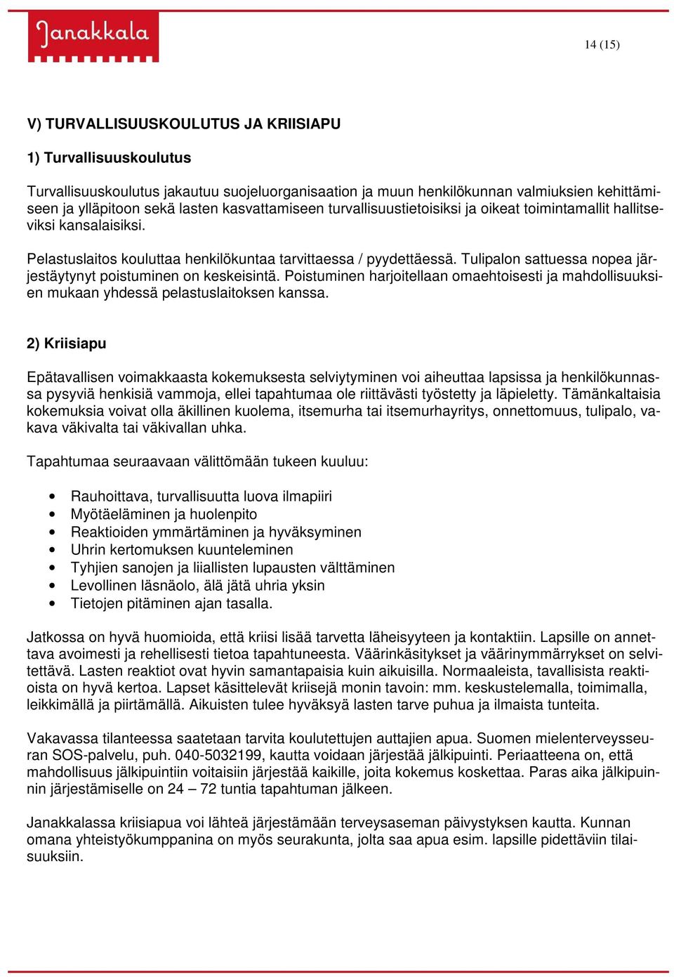 Tulipalon sattuessa nopea järjestäytynyt poistuminen on keskeisintä. Poistuminen harjoitellaan omaehtoisesti ja mahdollisuuksien mukaan yhdessä pelastuslaitoksen kanssa.