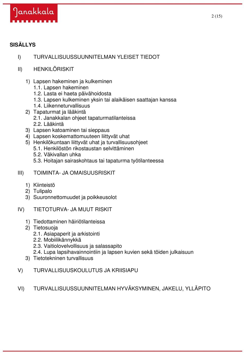 Tapaturmat ja lääkintä 2.1. Janakkalan ohjeet tapaturmatilanteissa 2.2. Lääkintä 3) Lapsen katoaminen tai sieppaus 4) Lapsen koskemattomuuteen liittyvät uhat 5) Henkilökuntaan liittyvät uhat ja turvallisuusohjeet 5.